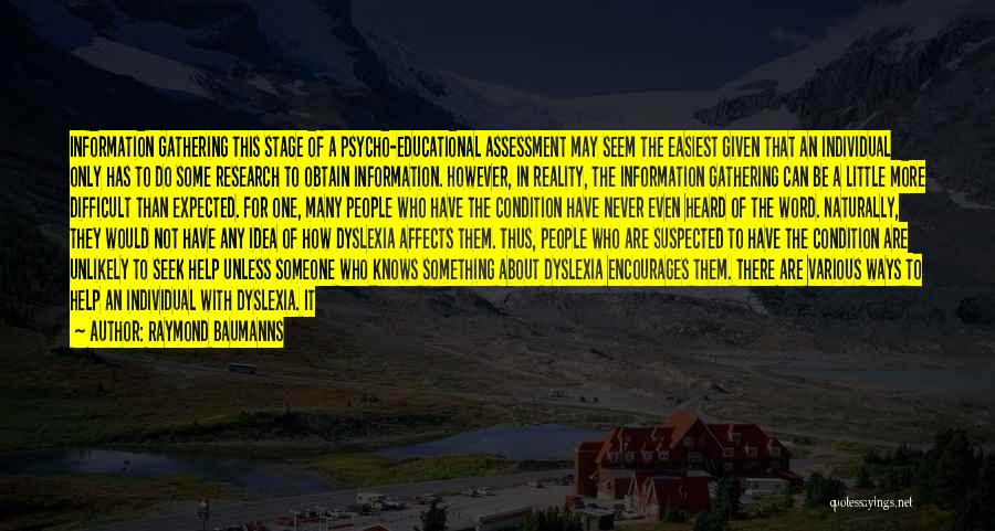 Raymond Baumanns Quotes: Information Gathering This Stage Of A Psycho-educational Assessment May Seem The Easiest Given That An Individual Only Has To Do