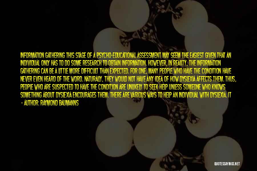 Raymond Baumanns Quotes: Information Gathering This Stage Of A Psycho-educational Assessment May Seem The Easiest Given That An Individual Only Has To Do