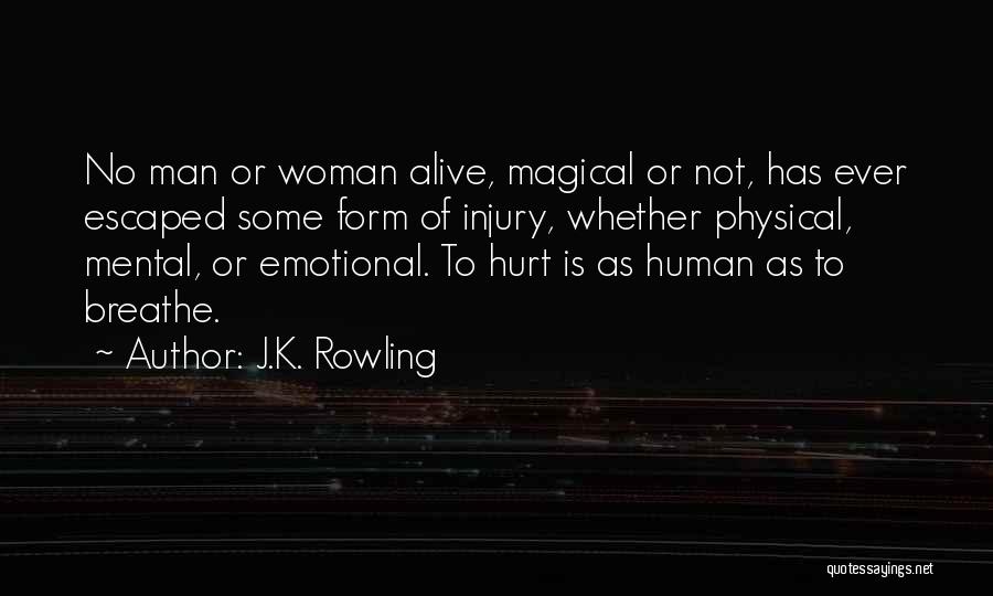 J.K. Rowling Quotes: No Man Or Woman Alive, Magical Or Not, Has Ever Escaped Some Form Of Injury, Whether Physical, Mental, Or Emotional.