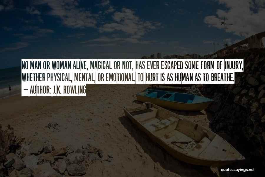 J.K. Rowling Quotes: No Man Or Woman Alive, Magical Or Not, Has Ever Escaped Some Form Of Injury, Whether Physical, Mental, Or Emotional.
