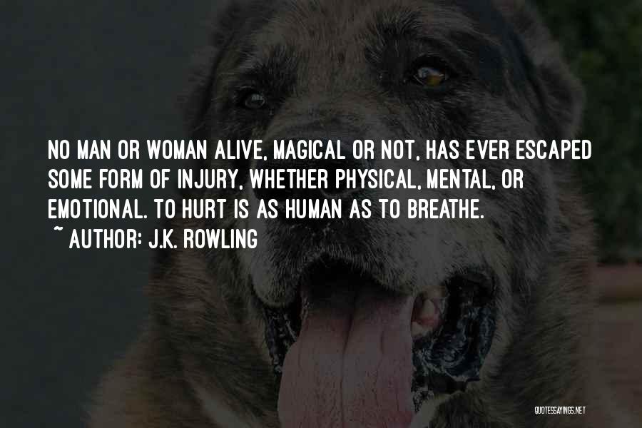 J.K. Rowling Quotes: No Man Or Woman Alive, Magical Or Not, Has Ever Escaped Some Form Of Injury, Whether Physical, Mental, Or Emotional.