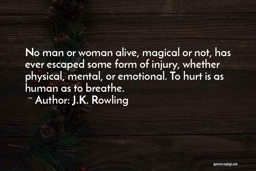 J.K. Rowling Quotes: No Man Or Woman Alive, Magical Or Not, Has Ever Escaped Some Form Of Injury, Whether Physical, Mental, Or Emotional.