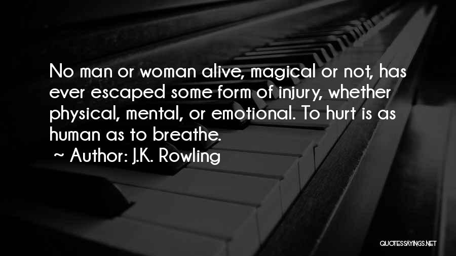 J.K. Rowling Quotes: No Man Or Woman Alive, Magical Or Not, Has Ever Escaped Some Form Of Injury, Whether Physical, Mental, Or Emotional.