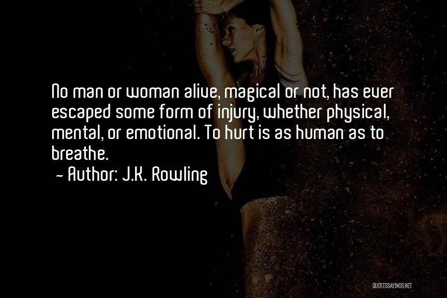 J.K. Rowling Quotes: No Man Or Woman Alive, Magical Or Not, Has Ever Escaped Some Form Of Injury, Whether Physical, Mental, Or Emotional.