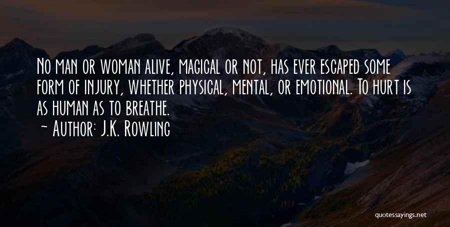 J.K. Rowling Quotes: No Man Or Woman Alive, Magical Or Not, Has Ever Escaped Some Form Of Injury, Whether Physical, Mental, Or Emotional.