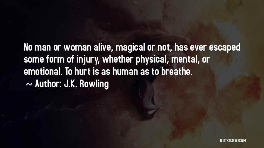 J.K. Rowling Quotes: No Man Or Woman Alive, Magical Or Not, Has Ever Escaped Some Form Of Injury, Whether Physical, Mental, Or Emotional.