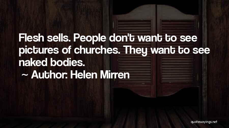 Helen Mirren Quotes: Flesh Sells. People Don't Want To See Pictures Of Churches. They Want To See Naked Bodies.