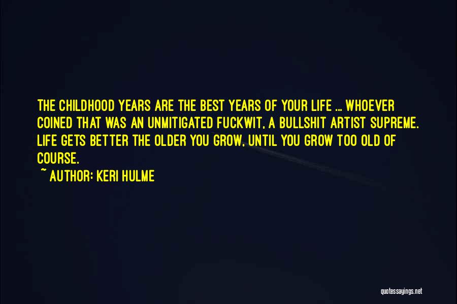 Keri Hulme Quotes: The Childhood Years Are The Best Years Of Your Life ... Whoever Coined That Was An Unmitigated Fuckwit, A Bullshit