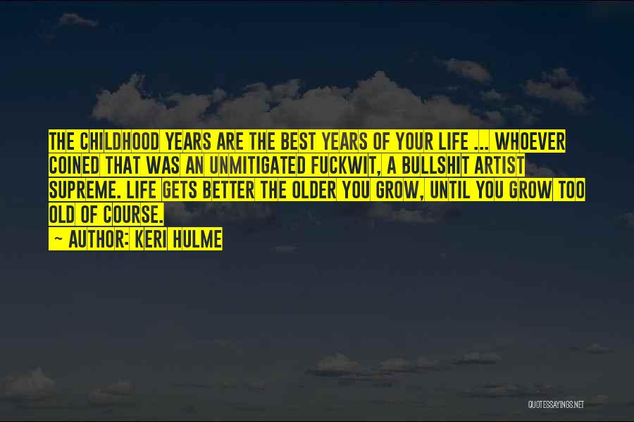 Keri Hulme Quotes: The Childhood Years Are The Best Years Of Your Life ... Whoever Coined That Was An Unmitigated Fuckwit, A Bullshit