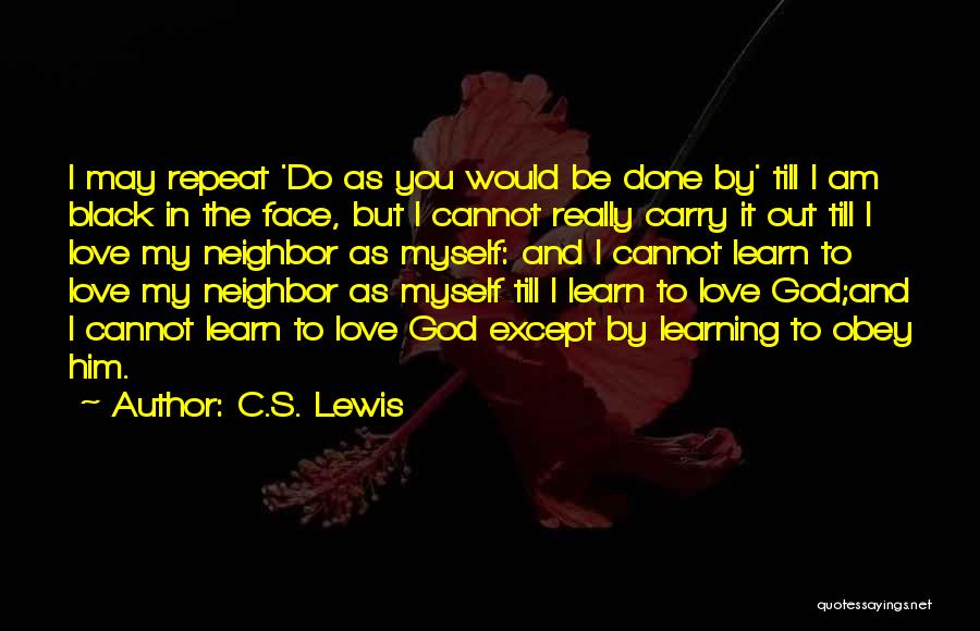 C.S. Lewis Quotes: I May Repeat 'do As You Would Be Done By' Till I Am Black In The Face, But I Cannot