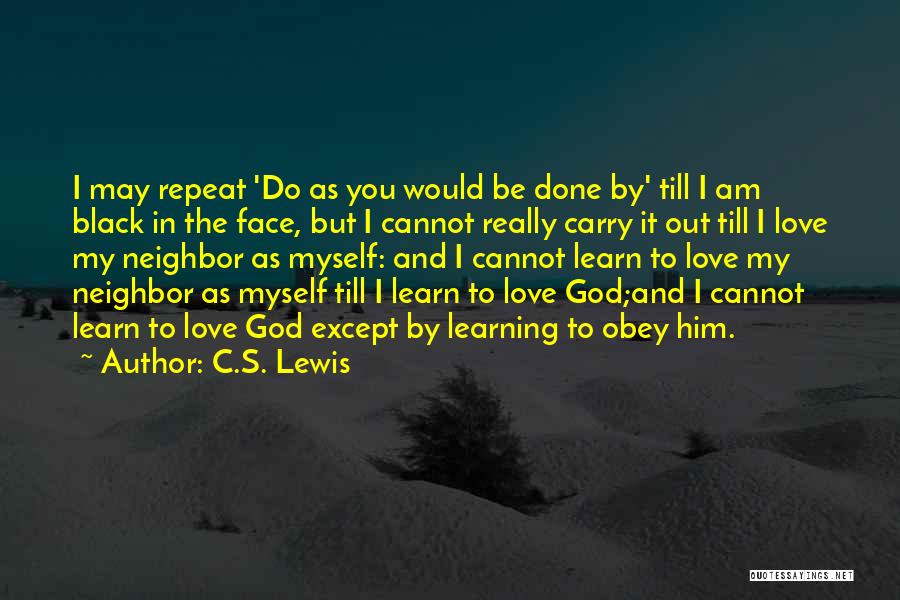 C.S. Lewis Quotes: I May Repeat 'do As You Would Be Done By' Till I Am Black In The Face, But I Cannot