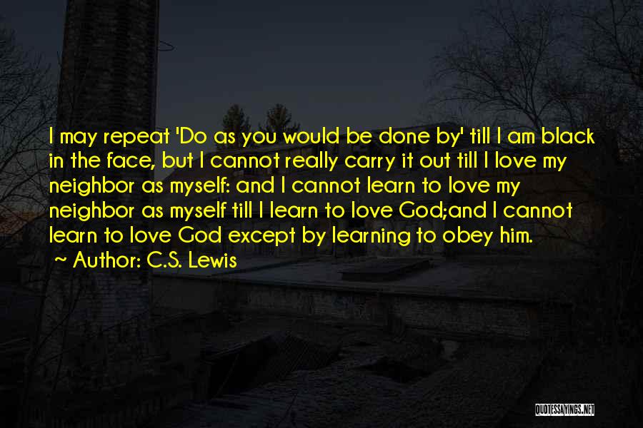 C.S. Lewis Quotes: I May Repeat 'do As You Would Be Done By' Till I Am Black In The Face, But I Cannot