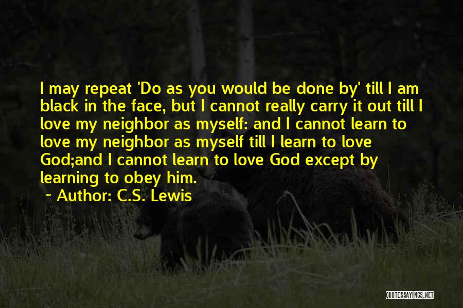 C.S. Lewis Quotes: I May Repeat 'do As You Would Be Done By' Till I Am Black In The Face, But I Cannot