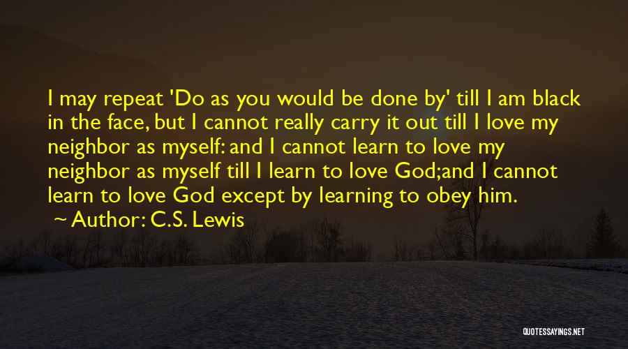 C.S. Lewis Quotes: I May Repeat 'do As You Would Be Done By' Till I Am Black In The Face, But I Cannot