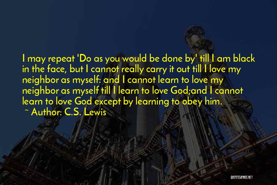 C.S. Lewis Quotes: I May Repeat 'do As You Would Be Done By' Till I Am Black In The Face, But I Cannot