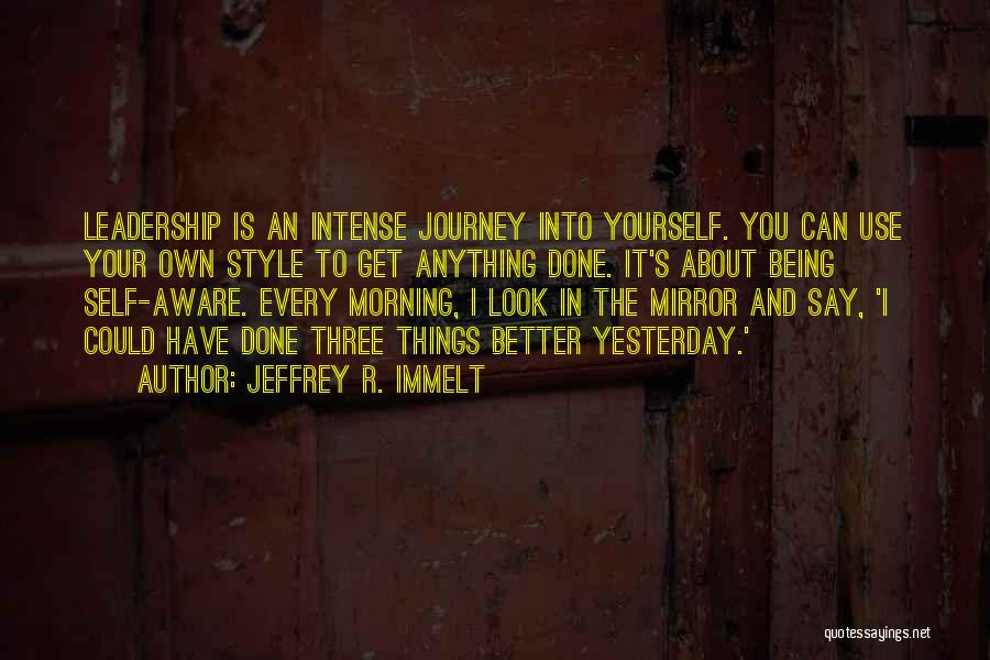 Jeffrey R. Immelt Quotes: Leadership Is An Intense Journey Into Yourself. You Can Use Your Own Style To Get Anything Done. It's About Being