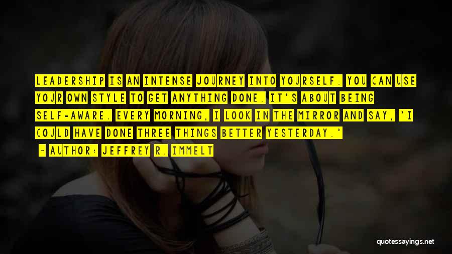 Jeffrey R. Immelt Quotes: Leadership Is An Intense Journey Into Yourself. You Can Use Your Own Style To Get Anything Done. It's About Being