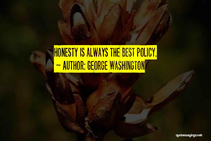 George Washington Quotes: Honesty Is Always The Best Policy.