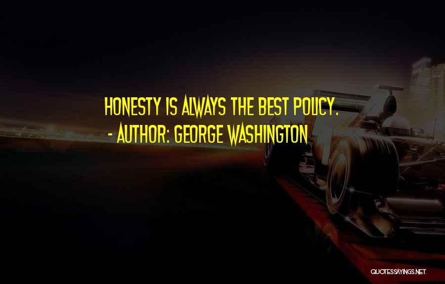 George Washington Quotes: Honesty Is Always The Best Policy.