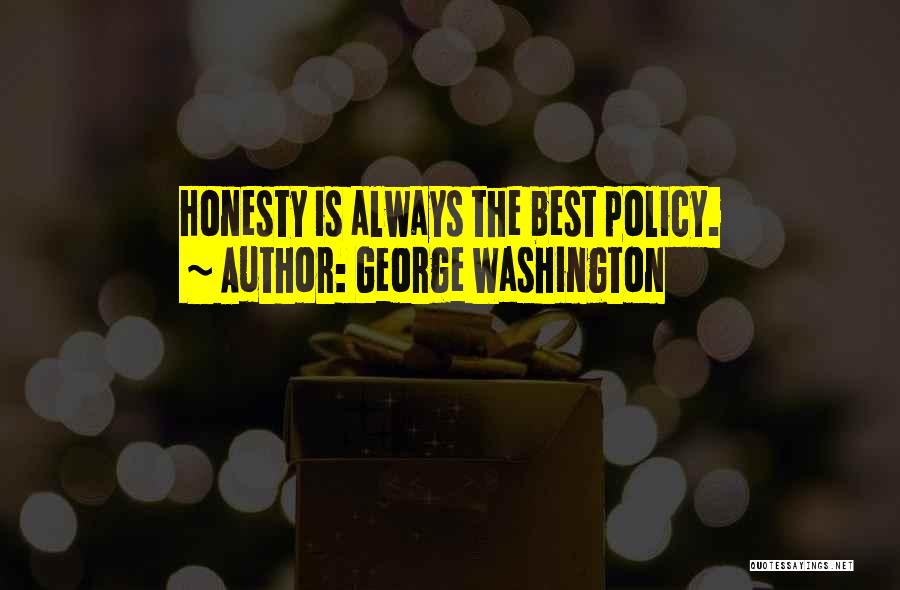 George Washington Quotes: Honesty Is Always The Best Policy.