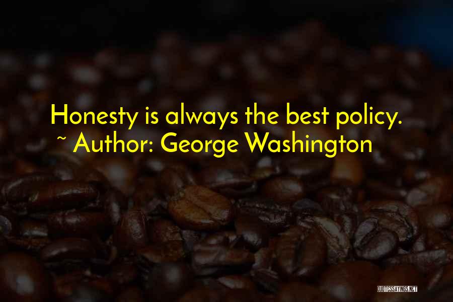 George Washington Quotes: Honesty Is Always The Best Policy.