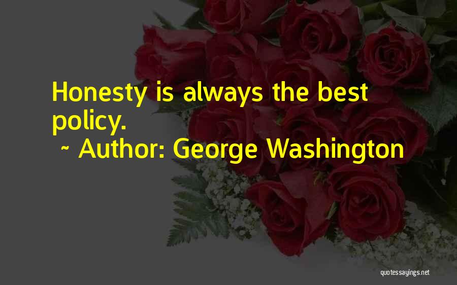George Washington Quotes: Honesty Is Always The Best Policy.