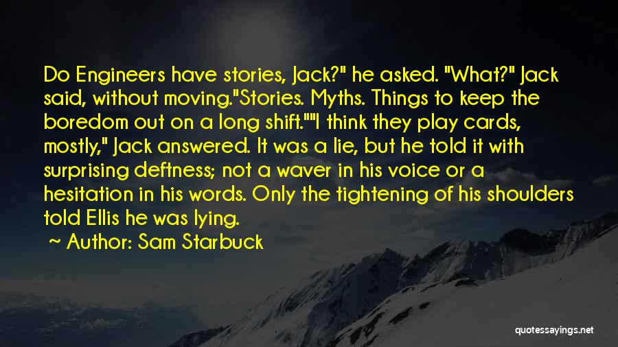 Sam Starbuck Quotes: Do Engineers Have Stories, Jack? He Asked. What? Jack Said, Without Moving.stories. Myths. Things To Keep The Boredom Out On