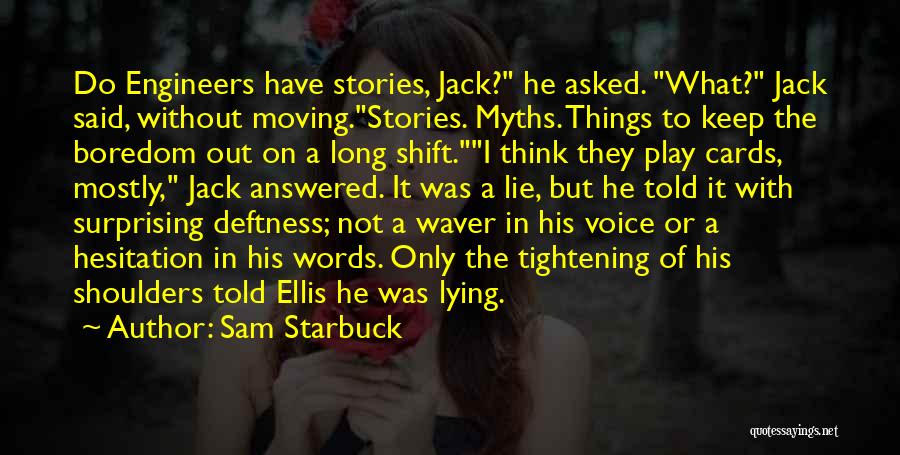 Sam Starbuck Quotes: Do Engineers Have Stories, Jack? He Asked. What? Jack Said, Without Moving.stories. Myths. Things To Keep The Boredom Out On