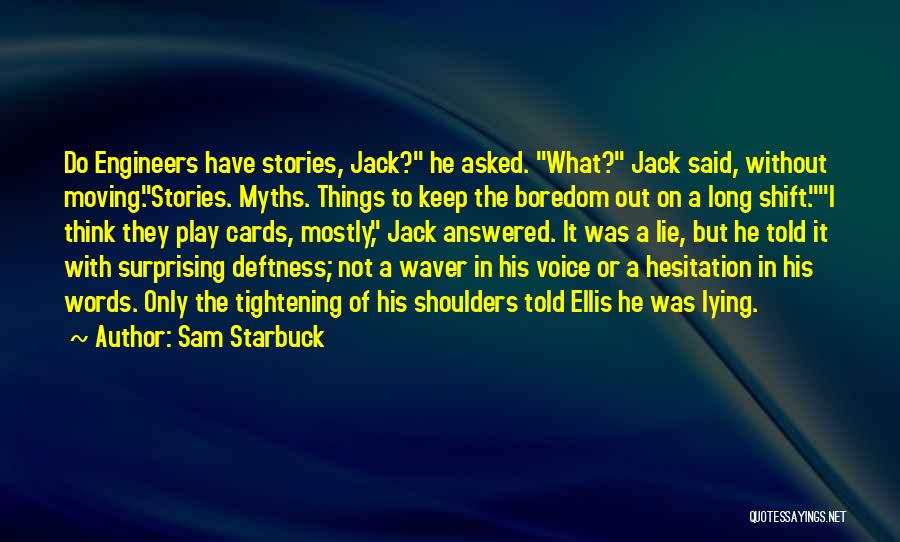 Sam Starbuck Quotes: Do Engineers Have Stories, Jack? He Asked. What? Jack Said, Without Moving.stories. Myths. Things To Keep The Boredom Out On