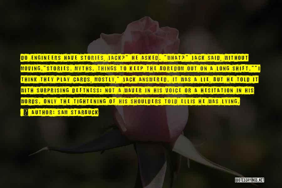Sam Starbuck Quotes: Do Engineers Have Stories, Jack? He Asked. What? Jack Said, Without Moving.stories. Myths. Things To Keep The Boredom Out On