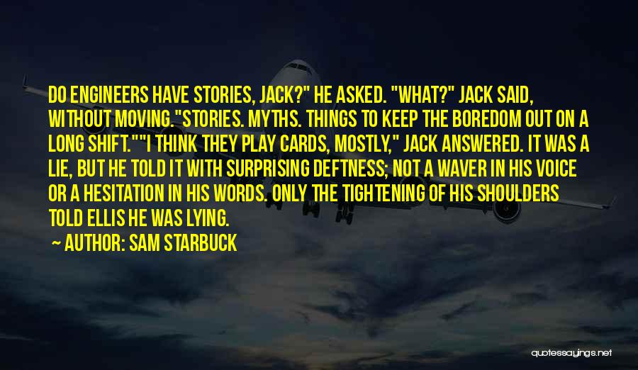 Sam Starbuck Quotes: Do Engineers Have Stories, Jack? He Asked. What? Jack Said, Without Moving.stories. Myths. Things To Keep The Boredom Out On