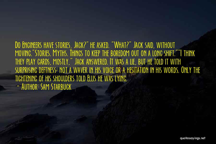 Sam Starbuck Quotes: Do Engineers Have Stories, Jack? He Asked. What? Jack Said, Without Moving.stories. Myths. Things To Keep The Boredom Out On