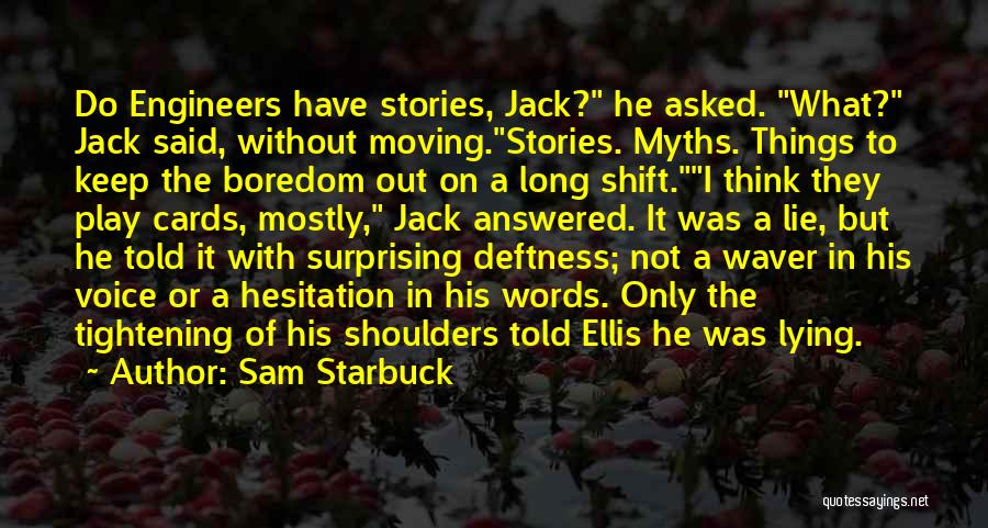 Sam Starbuck Quotes: Do Engineers Have Stories, Jack? He Asked. What? Jack Said, Without Moving.stories. Myths. Things To Keep The Boredom Out On