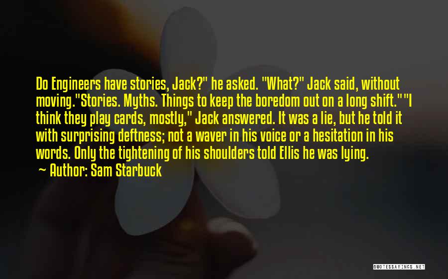 Sam Starbuck Quotes: Do Engineers Have Stories, Jack? He Asked. What? Jack Said, Without Moving.stories. Myths. Things To Keep The Boredom Out On