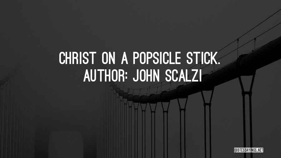 John Scalzi Quotes: Christ On A Popsicle Stick.