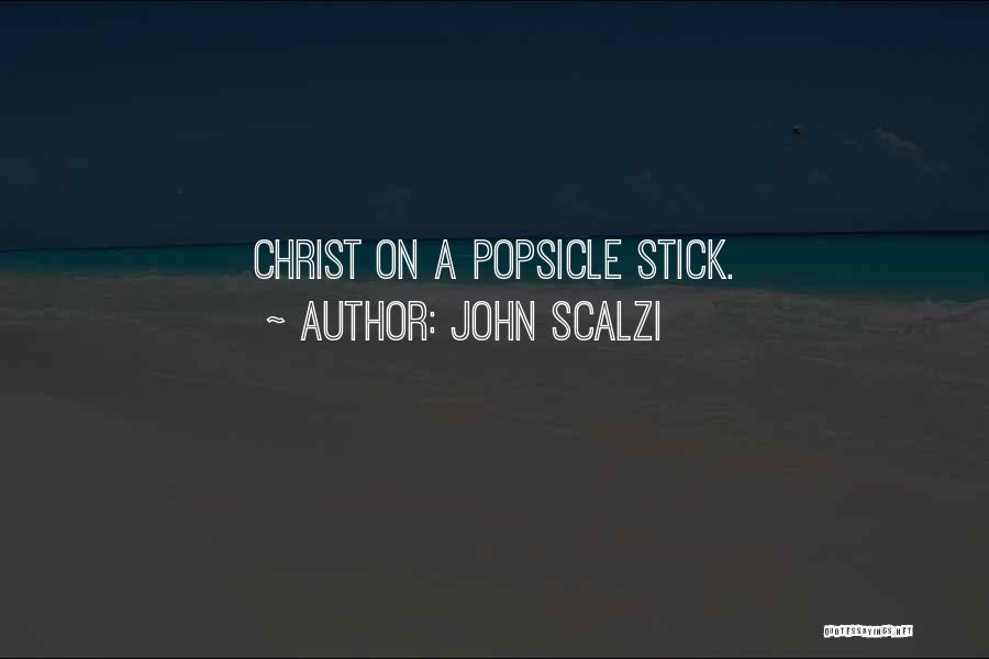 John Scalzi Quotes: Christ On A Popsicle Stick.