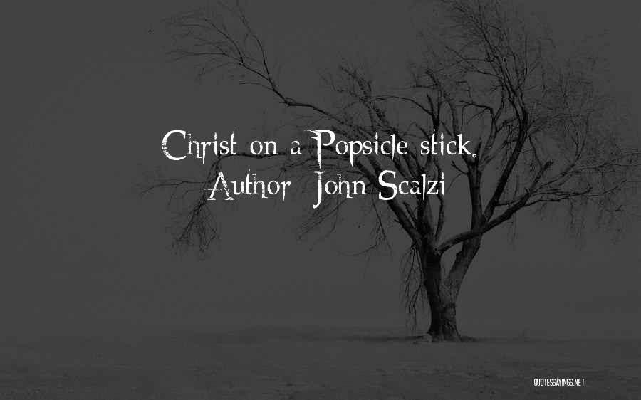 John Scalzi Quotes: Christ On A Popsicle Stick.