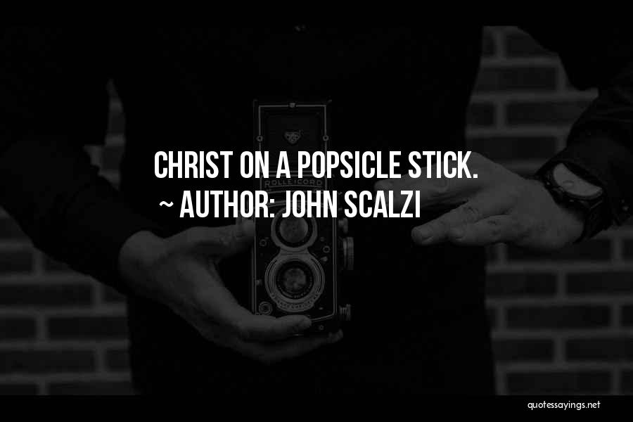 John Scalzi Quotes: Christ On A Popsicle Stick.