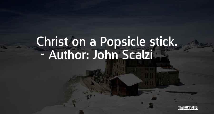John Scalzi Quotes: Christ On A Popsicle Stick.