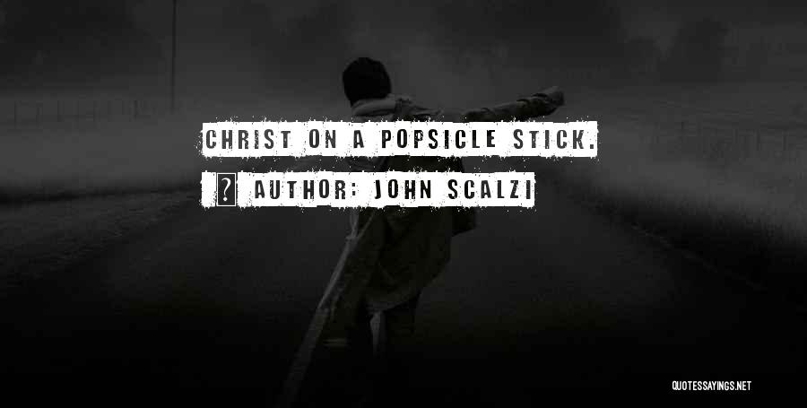 John Scalzi Quotes: Christ On A Popsicle Stick.