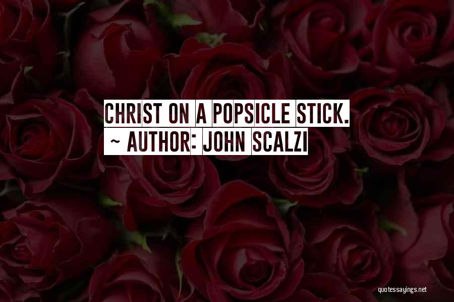 John Scalzi Quotes: Christ On A Popsicle Stick.