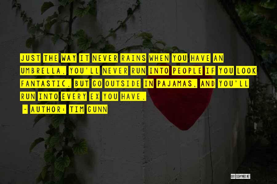 Tim Gunn Quotes: Just The Way It Never Rains When You Have An Umbrella, You'll Never Run Into People If You Look Fantastic.