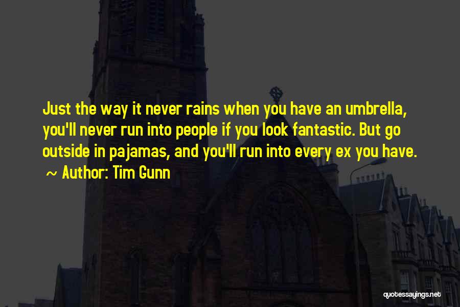 Tim Gunn Quotes: Just The Way It Never Rains When You Have An Umbrella, You'll Never Run Into People If You Look Fantastic.