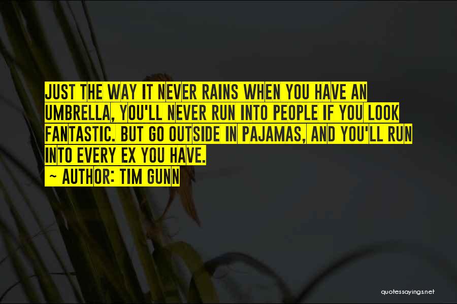 Tim Gunn Quotes: Just The Way It Never Rains When You Have An Umbrella, You'll Never Run Into People If You Look Fantastic.