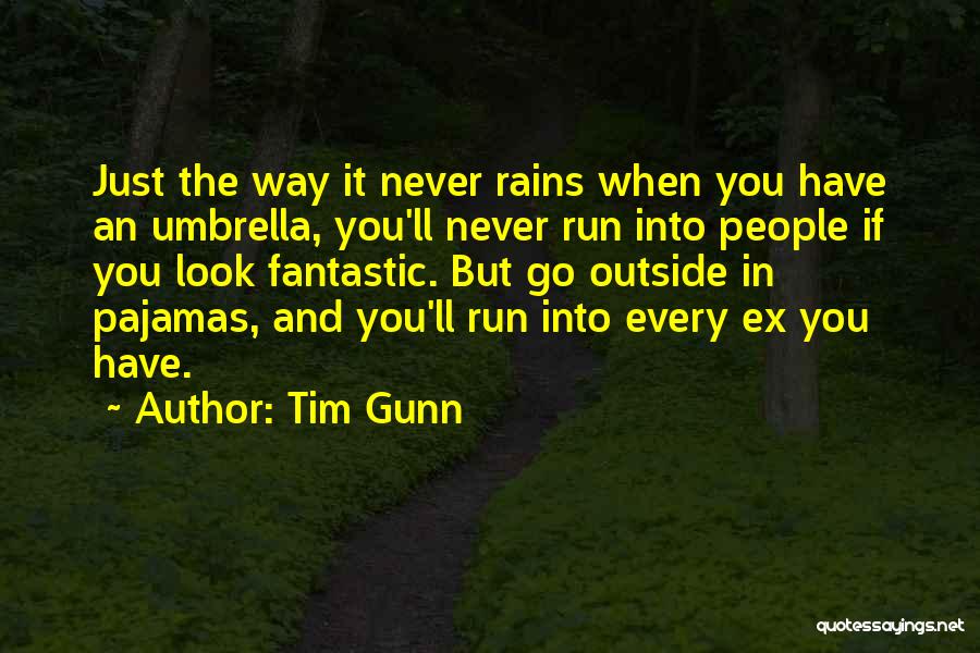 Tim Gunn Quotes: Just The Way It Never Rains When You Have An Umbrella, You'll Never Run Into People If You Look Fantastic.