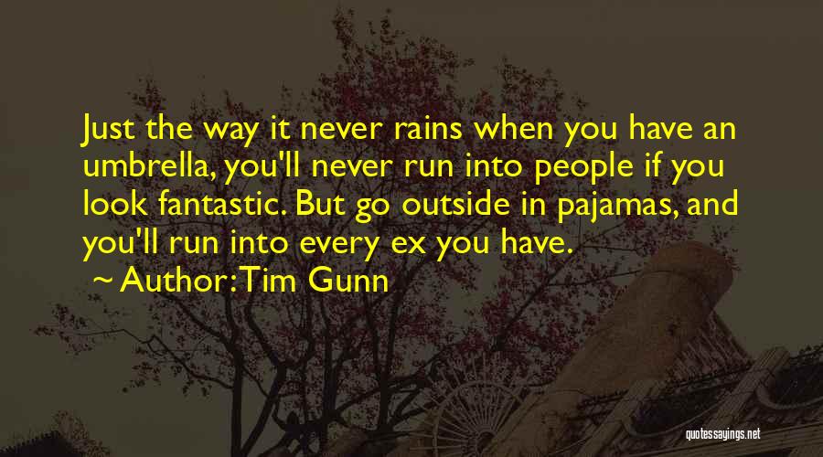 Tim Gunn Quotes: Just The Way It Never Rains When You Have An Umbrella, You'll Never Run Into People If You Look Fantastic.