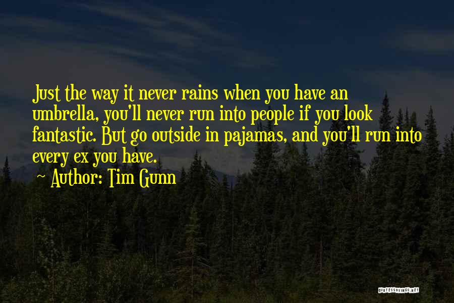 Tim Gunn Quotes: Just The Way It Never Rains When You Have An Umbrella, You'll Never Run Into People If You Look Fantastic.