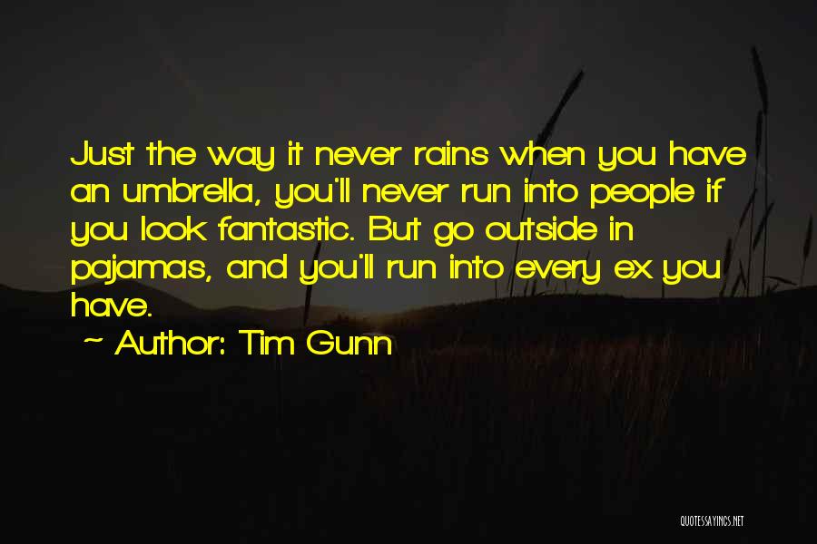 Tim Gunn Quotes: Just The Way It Never Rains When You Have An Umbrella, You'll Never Run Into People If You Look Fantastic.