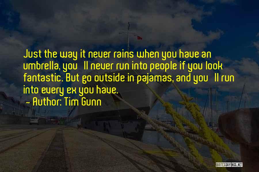 Tim Gunn Quotes: Just The Way It Never Rains When You Have An Umbrella, You'll Never Run Into People If You Look Fantastic.