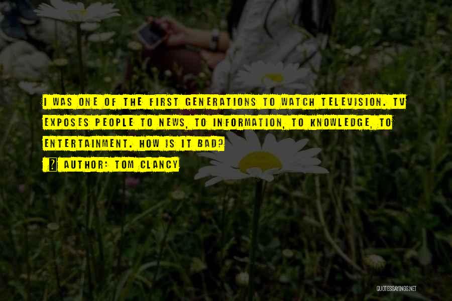Tom Clancy Quotes: I Was One Of The First Generations To Watch Television. Tv Exposes People To News, To Information, To Knowledge, To